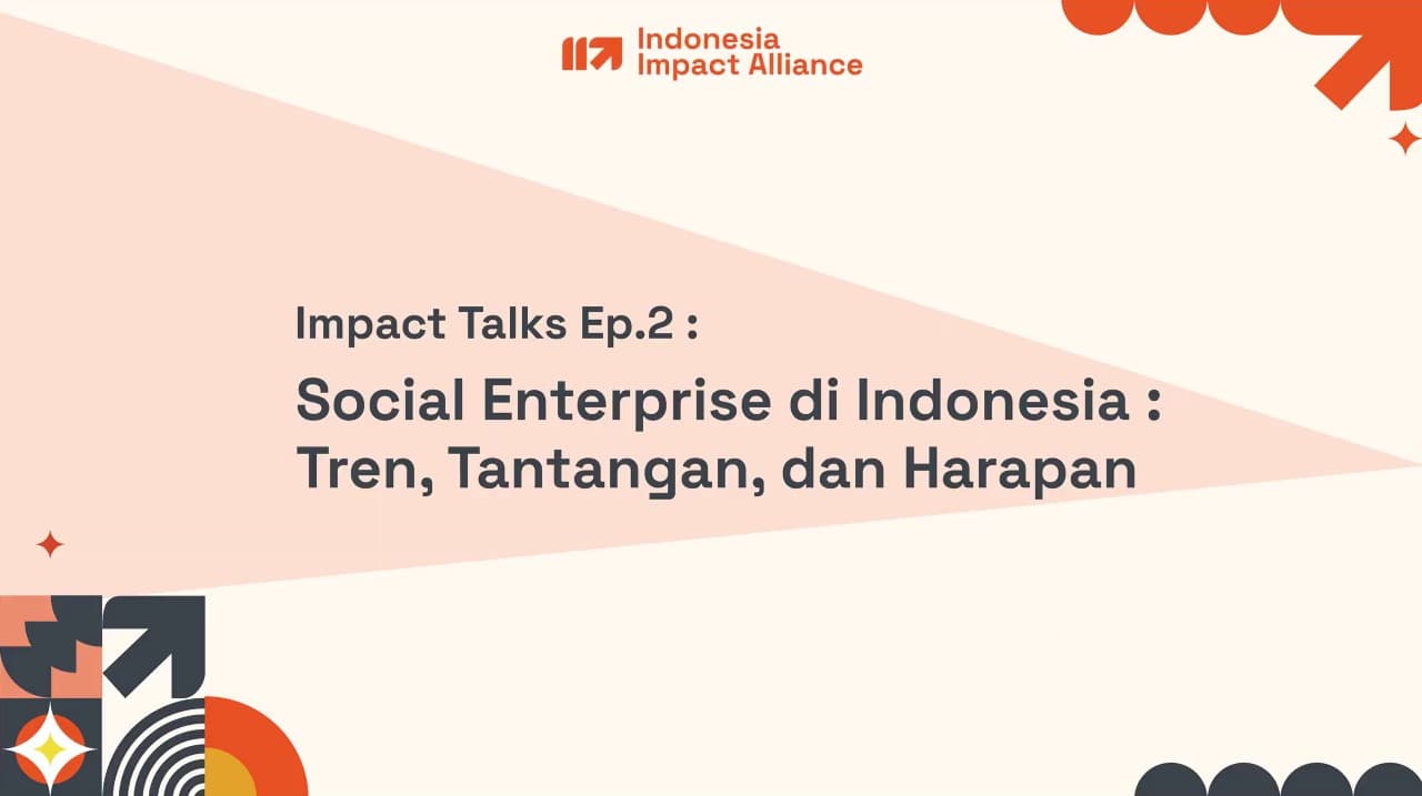 Podcast - [Impact Talks] Eps. 2 Social Enterprise di Indonesia: Tren, Tantangan, dan Harapan