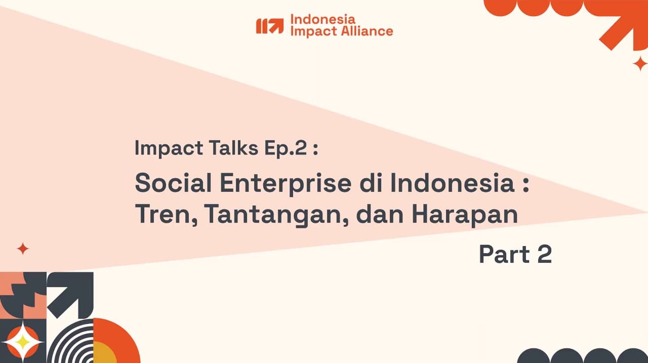 Podcast - [Impact Talks] Eps. 2 Social Enterprise di Indonesia: Tren, Tantangan, dan Harapan (Part 2)